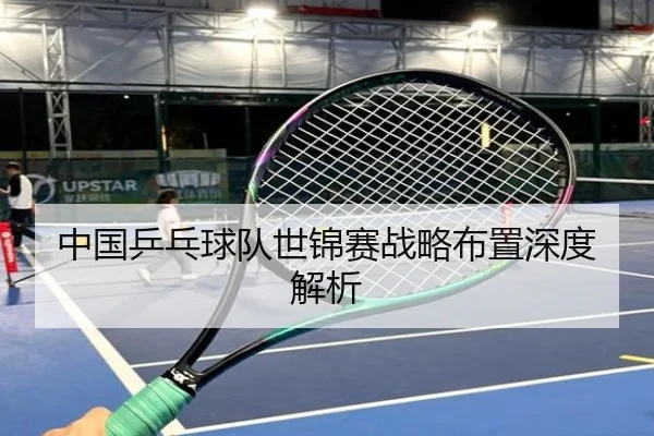 中国乒乓球队世锦赛战略布置深度解析